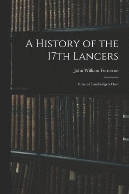 John William Fortescue - History of the 17th Lancers, Häftad