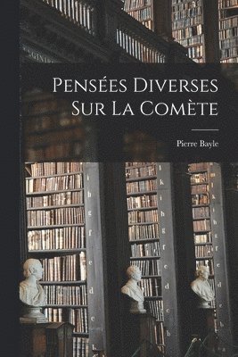 Pierre Bayle - Pensées Diverses sur la Comète, Häftad
