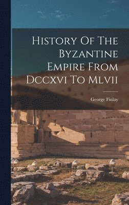 George Finlay - History Of The Byzantine Empire From Dccxvi To Mlvii, Inbunden