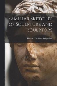 bokomslag Familiar Sketches of Sculpture and Sculptors