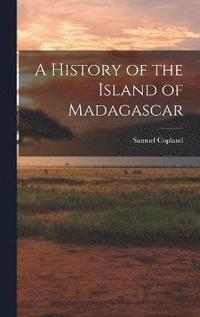 bokomslag A History of the Island of Madagascar