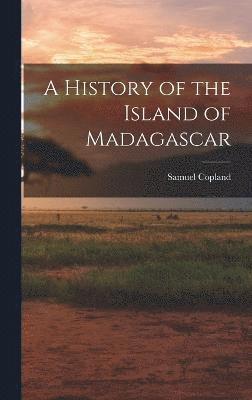 A History of the Island of Madagascar 1