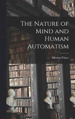 Morton Prince - Nature of Mind and Human Automatism, Inbunden