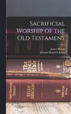 Johann Heinrich Kurtz, James Martin - Sacrificial Worship of the Old Testament, Inbunden