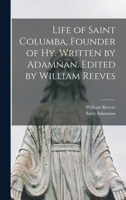 Saint Adamnan, William Reeves - Life of Saint Columba, Founder of Hy. Written by Adamnan. Edited by William Reeves, Inbunden