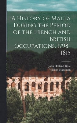 History of Malta During the Period of the French and British Occupations, 1798-1815