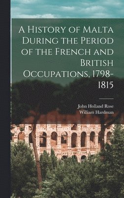 A History of Malta During the Period of the French and British Occupations, 1798-1815 1