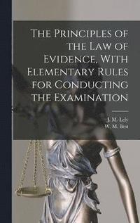 bokomslag The Principles of the Law of Evidence, With Elementary Rules for Conducting the Examination