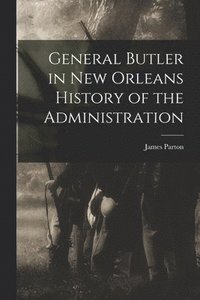 bokomslag General Butler in New Orleans History of the Administration