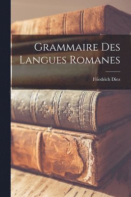 Grammaire des Langues Romanes 1