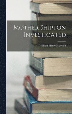 William Henry Harrison - Mother Shipton Investigated, Inbunden
