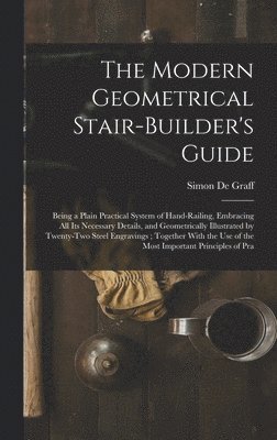 The Modern Geometrical Stair-Builder's Guide 1