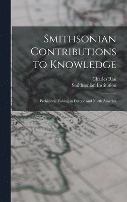 Smithsonian Contributions to Knowledge; Prehistoric Fishing in Europe and North America 1