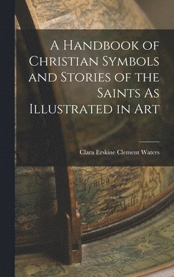 bokomslag A Handbook of Christian Symbols and Stories of the Saints As Illustrated in Art