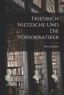 bokomslag Friedrich Nietzsche und die Vorsokratiker