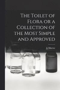bokomslag Toilet of Flora or a Collection of the Most Simple and Approved