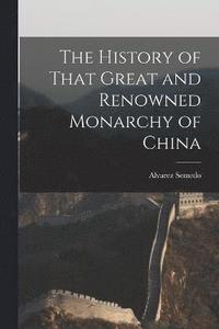 bokomslag The History of That Great and Renowned Monarchy of China