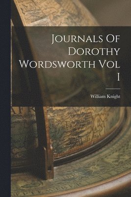 William Knight - Journals Of Dorothy Wordsworth Vol I, Häftad
