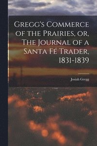 bokomslag Gregg's Commerce of the Prairies, or, The Journal of a Santa F Trader, 1831-1839