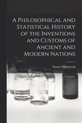 A Philosophical and Statistical History of the Inventions and Customs of Ancient and Modern Nations 1