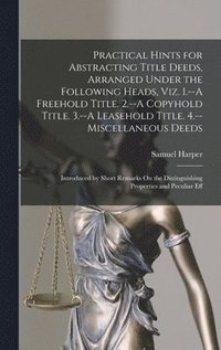 bokomslag Practical Hints for Abstracting Title Deeds, Arranged Under the Following Heads, Viz. 1.--A Freehold Title. 2.--A Copyhold Title. 3.--A Leasehold Title. 4.--Miscellaneous Deeds