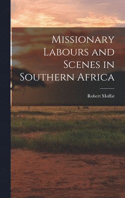 Robert Moffat - Missionary Labours and Scenes in Southern Africa, Inbunden