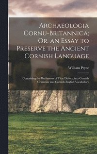 bokomslag Archaeologia Cornu-Britannica; Or, an Essay to Preserve the Ancient Cornish Language