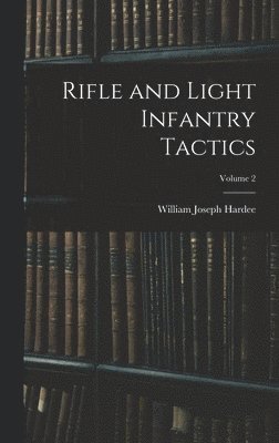 William Joseph Hardee - Rifle and Light Infantry Tactics; Volume 2, Inbunden