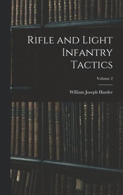 Rifle and Light Infantry Tactics; Volume 2 1