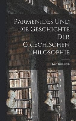 Parmenides Und Die Geschichte Der Griechischen Philosophie 1