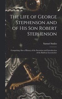 bokomslag The Life of George Stephenson and of His Son Robert Stephenson