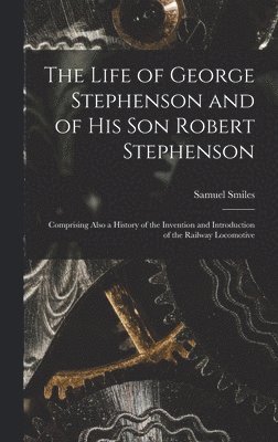 Samuel Smiles - Life of George Stephenson and of His Son Robert Stephenson, Inbunden