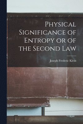 Physical Significance of Entropy or of the Second Law 1