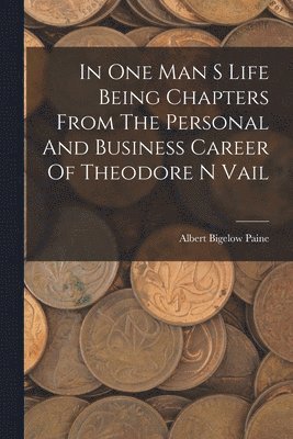 Albert Bigelow Paine - In One Man S Life Being Chapters From The Personal And Business Career Of Theodore N Vail, Häftad