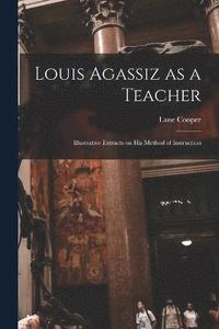 bokomslag Louis Agassiz as a Teacher; Illustrative Extracts on his Method of Instruction