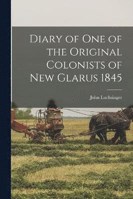 Diary of one of the Original Colonists of New Glarus 1845