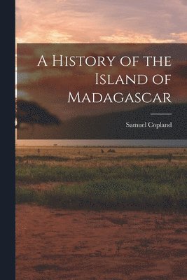 bokomslag A History of the Island of Madagascar