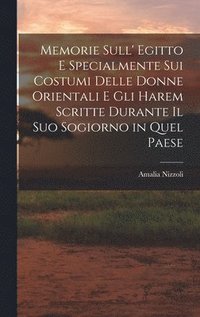 bokomslag Memorie Sull' Egitto E Specialmente Sui Costumi Delle Donne Orientali E Gli Harem Scritte Durante Il Suo Sogiorno in Quel Paese