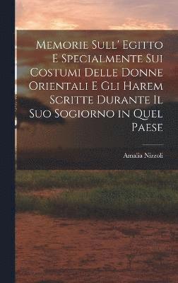 bokomslag Memorie Sull' Egitto E Specialmente Sui Costumi Delle Donne Orientali E Gli Harem Scritte Durante Il Suo Sogiorno in Quel Paese