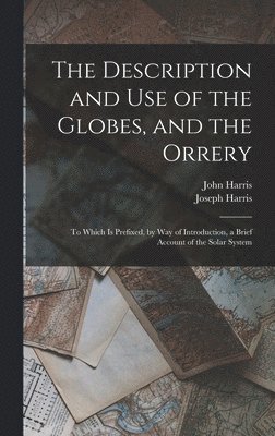 John Harris, Joseph Harris - Description and Use of the Globes, and the Orrery, Inbunden