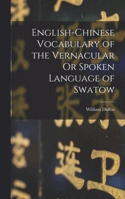 bokomslag English-Chinese Vocabulary of the Vernacular Or Spoken Language of Swatow