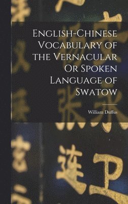 William Duffus - English-Chinese Vocabulary of the Vernacular Or Spoken Language of Swatow, Inbunden