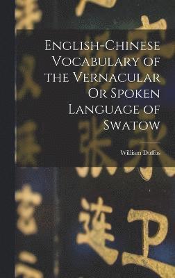 English-Chinese Vocabulary of the Vernacular Or Spoken Language of Swatow 1