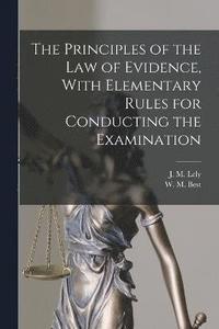 bokomslag The Principles of the Law of Evidence, With Elementary Rules for Conducting the Examination