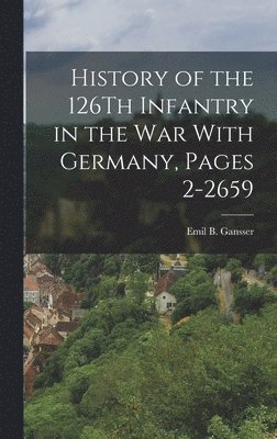 bokomslag History of the 126Th Infantry in the War With Germany, Pages 2-2659