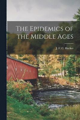 J F C Hecker, J. F. C. Hecker - Epidemics of the Middle Ages, Häftad