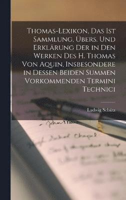 bokomslag Thomas-Lexikon, Das Ist Sammlung, bers. Und Erklrung Der in Den Werken Des H. Thomas Von Aquin, Insbesondere in Dessen Beiden Summen Vorkommenden Termini Technici