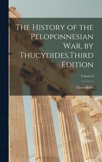 bokomslag The History of the Peloponnesian War, by Thucydides, Third Edition; Volume I