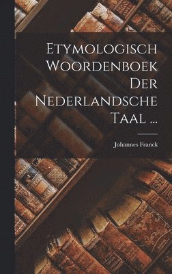 Etymologisch Woordenboek Der Nederlandsche Taal ... 1