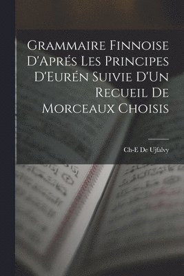 bokomslag Grammaire Finnoise D'Aprés Les Principes D'Eurén Suivie D'Un Recueil De Morceaux Choisis
